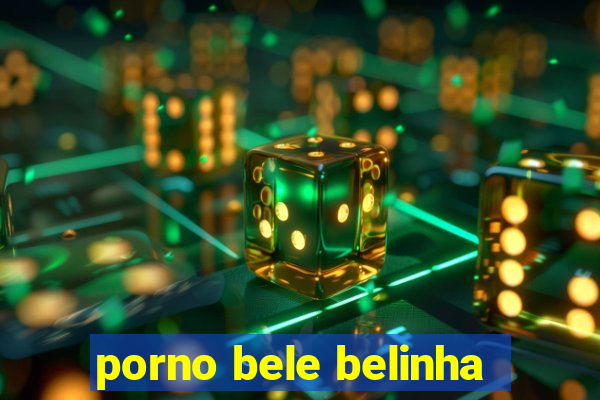 porno bele belinha